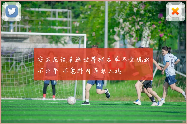 安东尼谈落选世界杯名单不会说这不公平 不意外内马尔入选