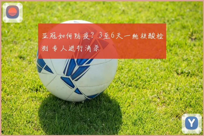亚冠如何防疫？3至6天一轮核酸检测 专人进行消杀